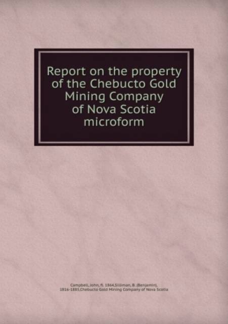 Report on the property of the Chebucto Gold Mining Company of Nova ...